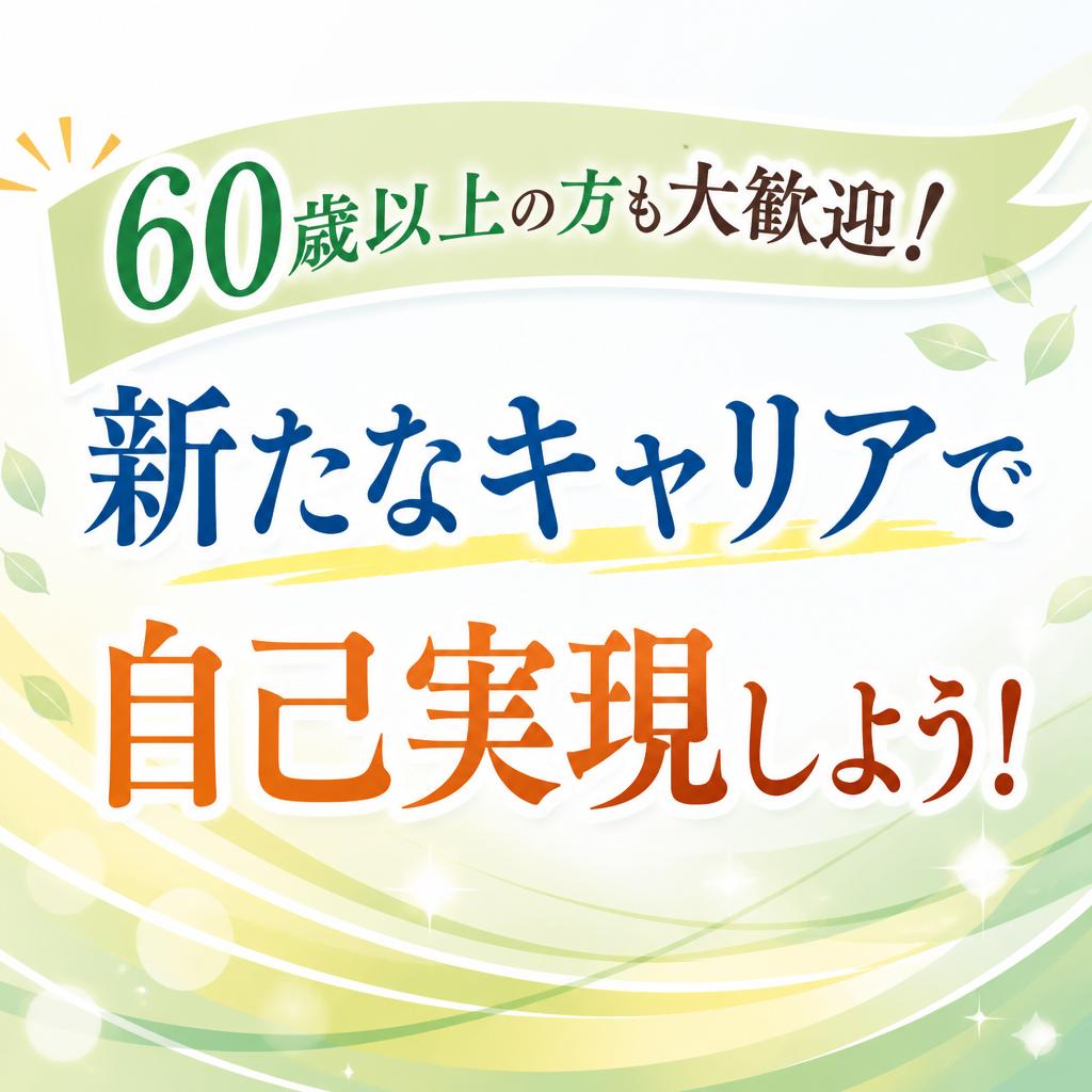 60歳以上の方も大歓迎！新たなキャリアで自己実現しよう！