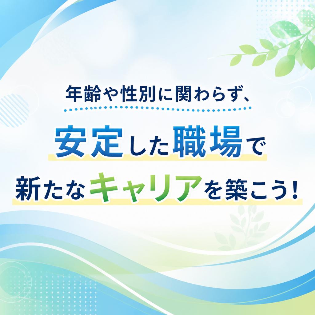 年齢や性別に関わらず、安定した職場で新たなキャリアを築こう！